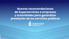Nuevas recomendaciones de Superservicios a empresas y autoridades para garantizar prestación de los servicios públicos